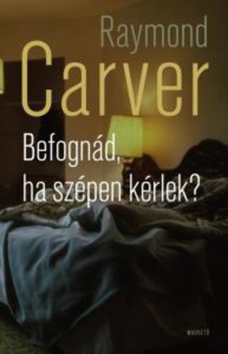 Raymond Carver: Befognád, ​ha szépen kérlek? Antikvár