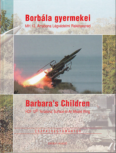 Kovács Attila (szerk.): Borbála gyermekei: MH 12. Arrabona Légvédelmi Rakétaezred - Barbara's Children: HDF 12th 'Arrabona' Surface-to-Air Missile Wing Jó állapotú szépséghibás