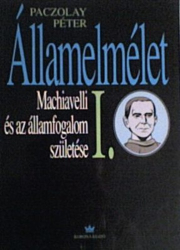 Paczolay Péter: Államelmélet I. – Machiavelli és az államfogalom születése Jó állapotú szépséghibás 