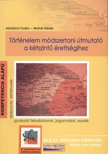 Adorjányi Csaba · Molnár Dániel: Történelem módszertani útmutató a kétszintű érettségihez Jó állapotú szépséghibás 